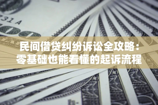 济南民间借贷纠纷诉讼全攻略:零基础也能看懂的起诉流程与证据整理指南 济南民间借贷纠纷诉讼全攻略:零基础也能看懂的起诉流程与证据整理指南