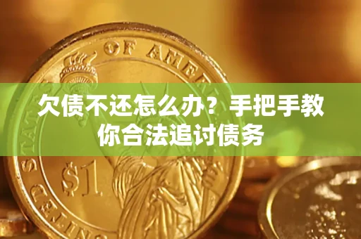济南欠债不还怎么办？手把手教你合法追讨债务