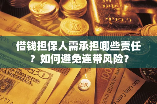 济南借钱担保人需承担哪些责任？如何避免连带风险？