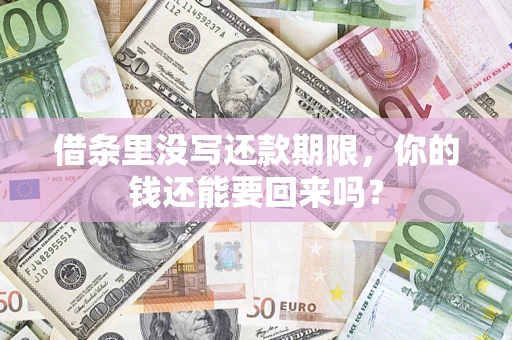 济南借条里没写还款期限，你的钱还能要回来吗？