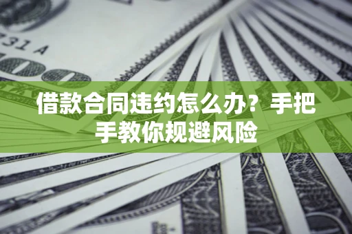济南借款合同违约怎么办？手把手教你规避风险
