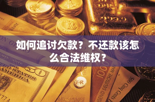 济南如何追讨欠款？不还款该怎么合法维权？
