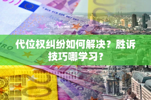 济南代位权纠纷如何解决？胜诉技巧哪学习？