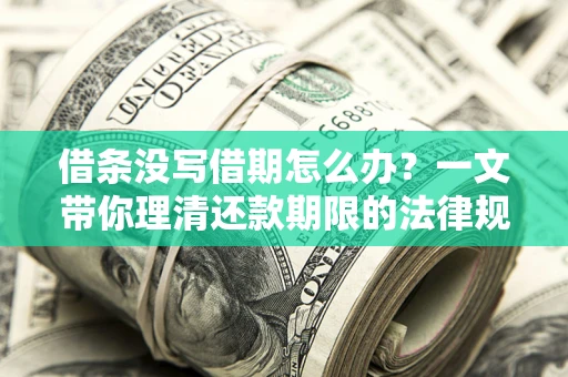 济南借条没写借期怎么办？一文带你理清还款期限的法律规则