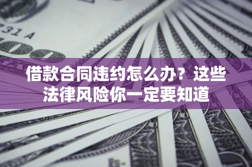 济南借款合同违约怎么办？这些法律风险你一定要知道