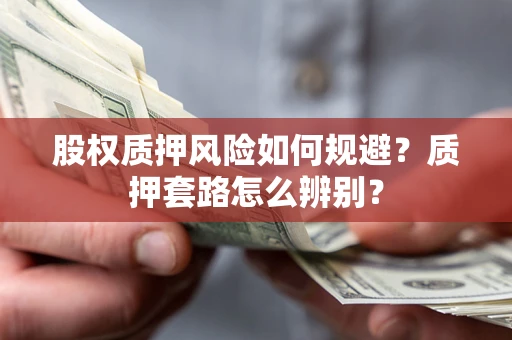 济南股权质押风险如何规避？质押套路怎么辨别？