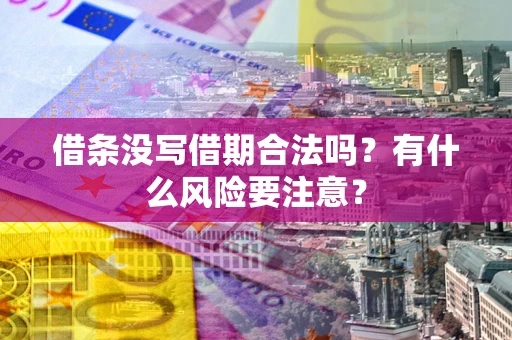 济南借条没写借期合法吗？有什么风险要注意？