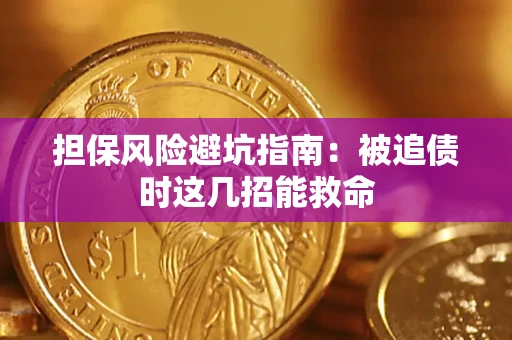 济南担保风险避坑指南：被追债时这几招能救命