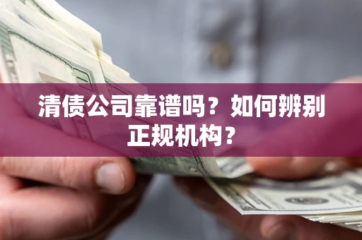 济南清债公司靠谱吗？如何辨别正规机构？