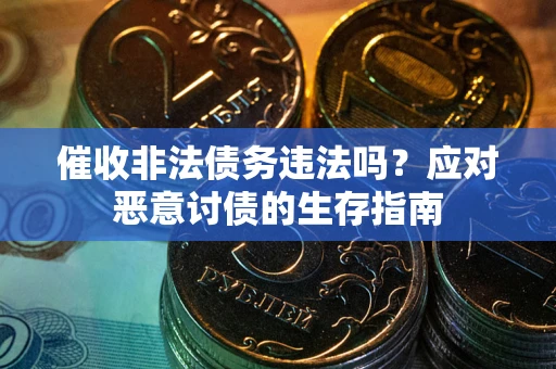 济南催收非法债务违法吗？应对恶意讨债的生存指南