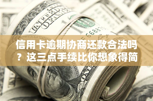 济南信用卡逾期协商还款合法吗？这三点手续比你想象得简单