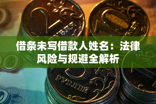济南借条未写借款人姓名：法律风险与规避全解析
