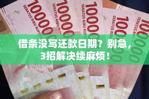 济南借条没写还款日期？别急，3招解决续麻烦！