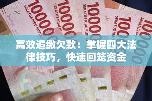 济南高效追缴欠款：掌握四大法律技巧，快速回笼资金
