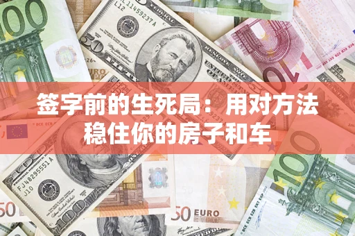 济南签字前的生死局：用对方法稳住你的房子和车