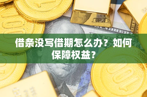 济南借条没写借期怎么办？如何保障权益？