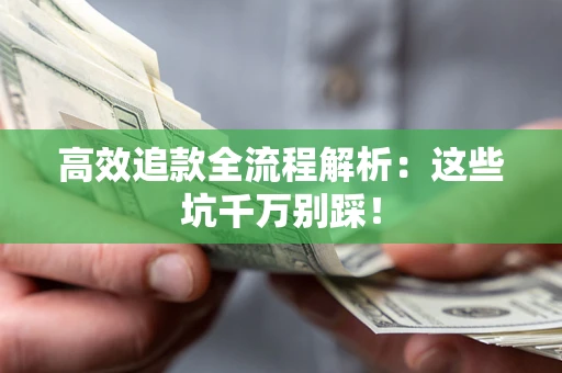 济南高效追款全流程解析：这些坑千万别踩！