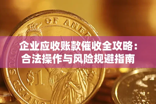 济南企业应收账款催收全攻略：合法操作与风险规避指南