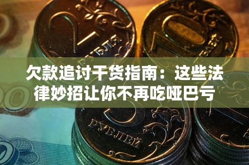 济南欠款追讨干货指南：这些法律妙招让你不再吃哑巴亏