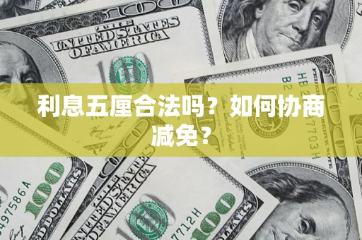 济南利息五厘合法吗？如何协商减免？