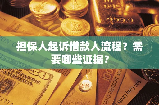 济南担保人起诉借款人流程?需要哪些证据? 济南担保人起诉借款人流程?需要哪些证据?