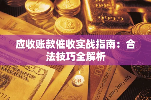 济南应收账款催收实战指南：合法技巧全解析