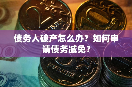 济南债务人破产怎么办？如何申请债务减免？