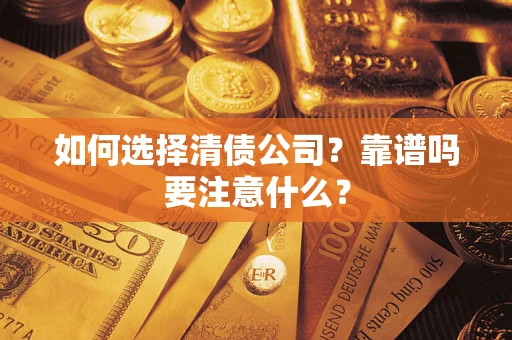 济南如何选择清债公司？靠谱吗要注意什么？