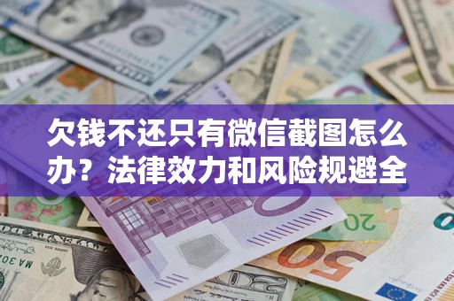济南欠钱不还只有微信截图怎么办？法律效力和风险规避全解析