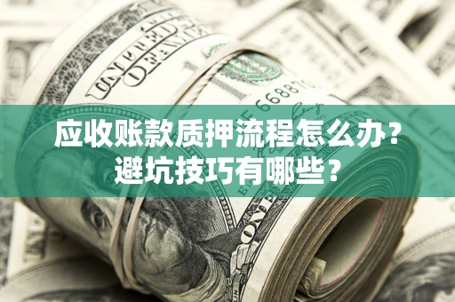 济南应收账款质押流程怎么办？避坑技巧有哪些？