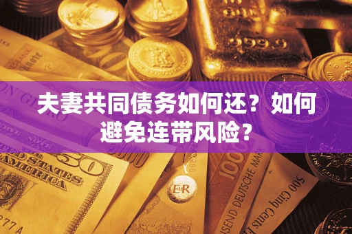 济南夫妻共同债务如何还？如何避免连带风险？