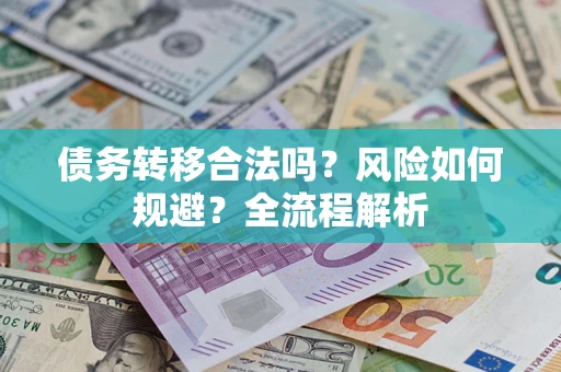济南债务转移合法吗？风险如何规避？全流程解析