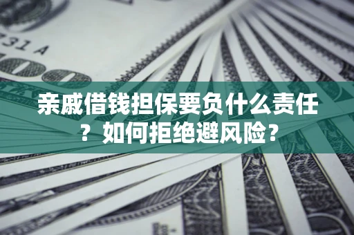 济南亲戚借钱担保要负什么责任？如何拒绝避风险？