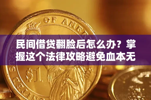 济南民间借贷翻脸后怎么办？掌握这个法律攻略避免血本无归