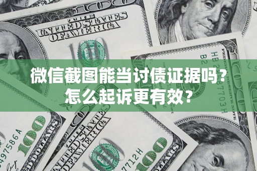 济南微信截图能当讨债证据吗？怎么起诉更有效？
