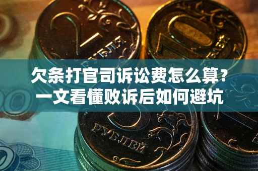 济南欠条打官司诉讼费怎么算？一文看懂败诉后如何避坑