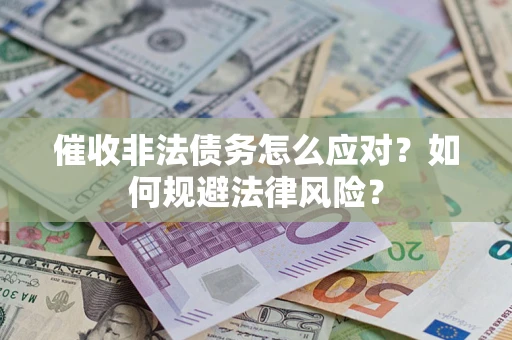 济南催收非法债务怎么应对？如何规避法律风险？