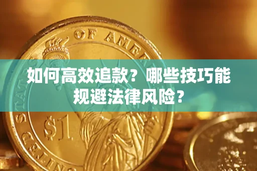 济南如何高效追款？哪些技巧能规避法律风险？