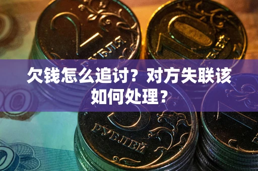 济南欠钱怎么追讨？对方失联该如何处理？