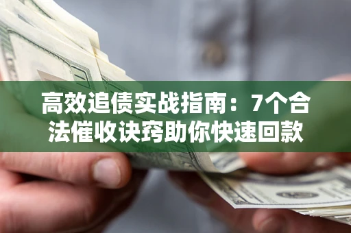 济南高效追债实战指南：7个合法催收诀窍助你快速回款