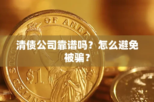 济南清债公司靠谱吗？怎么避免被骗？