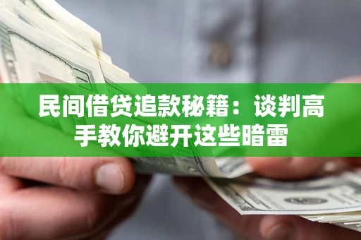 济南民间借贷追款秘籍：谈判高手教你避开这些暗雷
