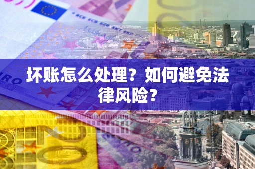 济南坏账怎么处理？如何避免法律风险？