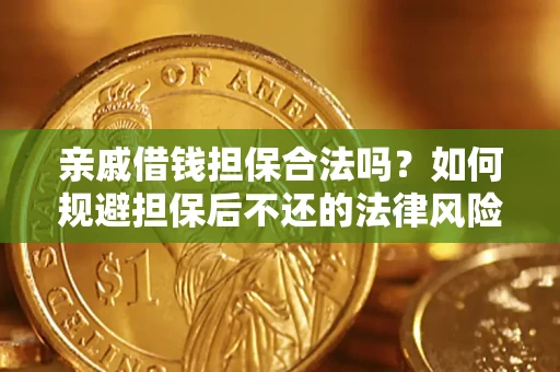 济南亲戚借钱担保合法吗？如何规避担保后不还的法律风险？