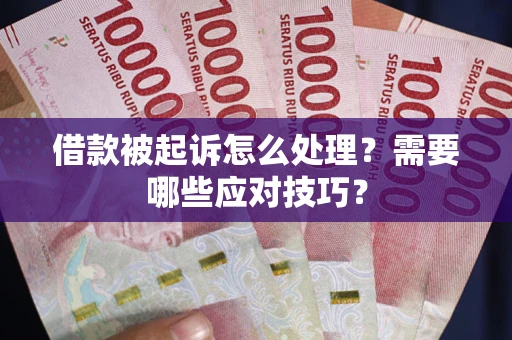 济南借款被起诉怎么处理？需要哪些应对技巧？