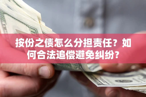 济南按份之债怎么分担责任？如何合法追偿避免纠纷？